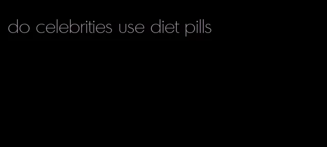 do celebrities use diet pills