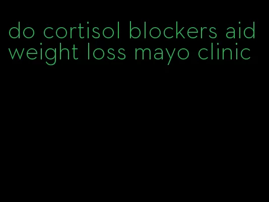 do cortisol blockers aid weight loss mayo clinic