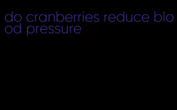 do cranberries reduce blood pressure