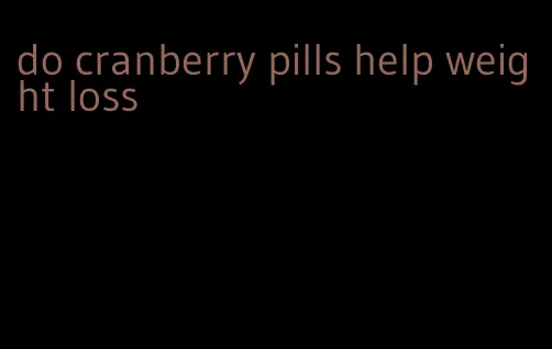 do cranberry pills help weight loss