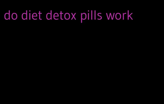 do diet detox pills work