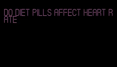 do diet pills affect heart rate