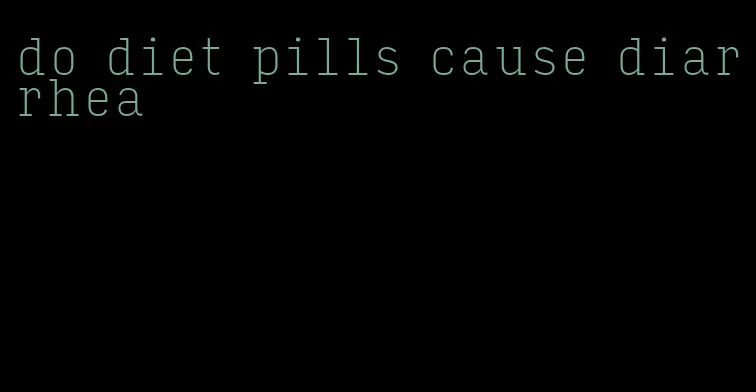 do diet pills cause diarrhea