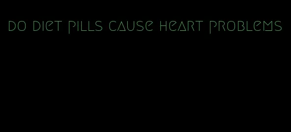 do diet pills cause heart problems