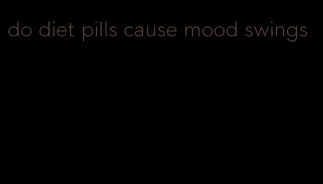 do diet pills cause mood swings