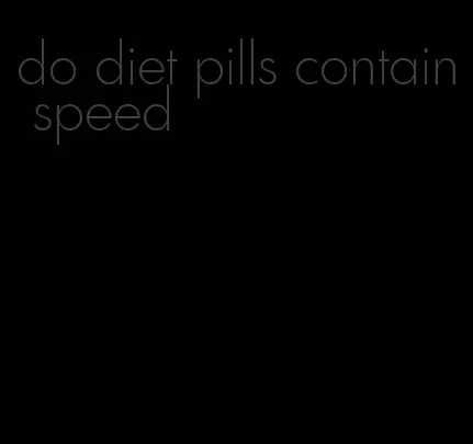 do diet pills contain speed