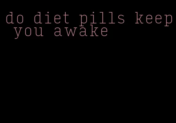 do diet pills keep you awake