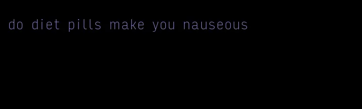 do diet pills make you nauseous