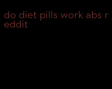 do diet pills work abs reddit