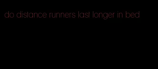 do distance runners last longer in bed