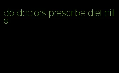 do doctors prescribe diet pills