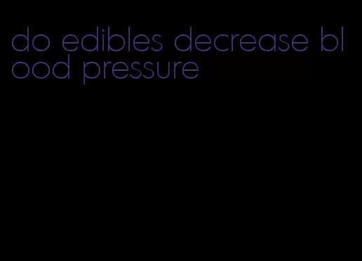 do edibles decrease blood pressure