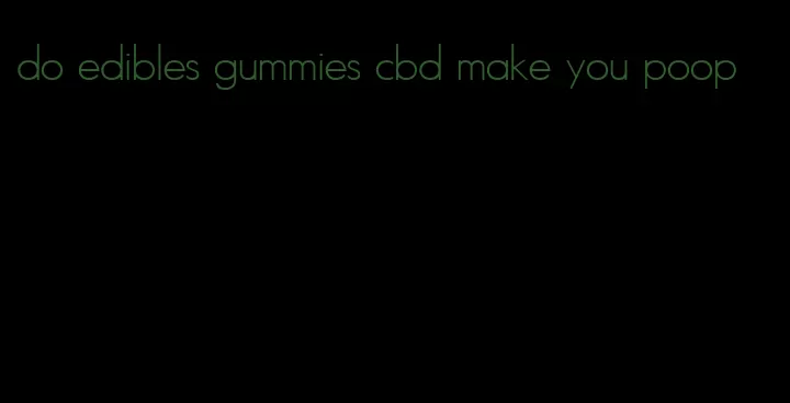 do edibles gummies cbd make you poop