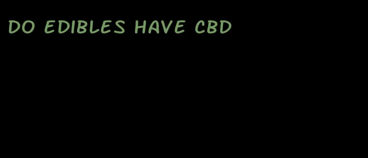 do edibles have cbd