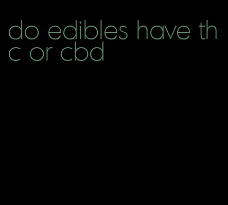 do edibles have thc or cbd