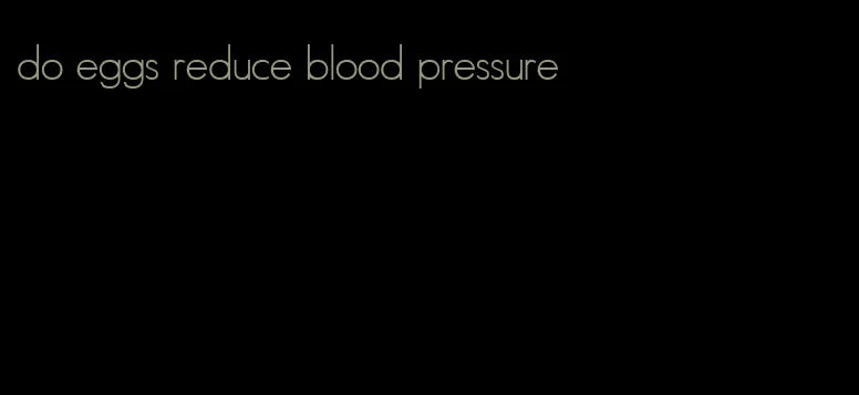 do eggs reduce blood pressure