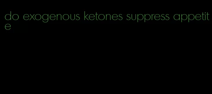 do exogenous ketones suppress appetite