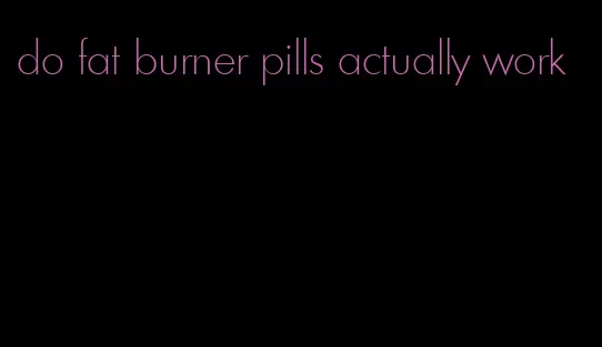 do fat burner pills actually work