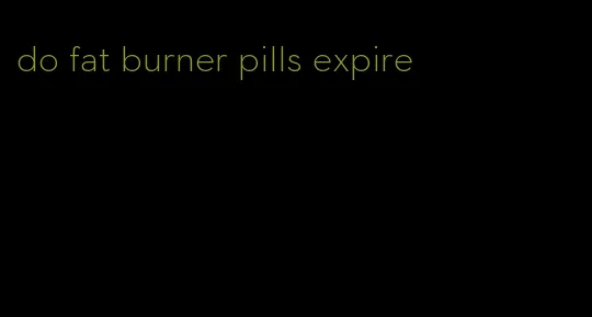 do fat burner pills expire