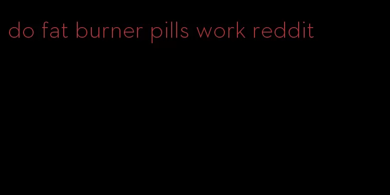 do fat burner pills work reddit