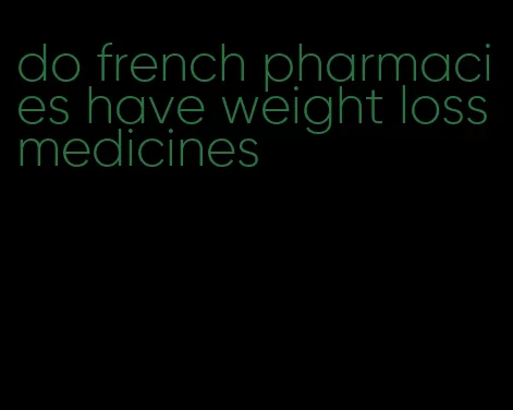 do french pharmacies have weight loss medicines