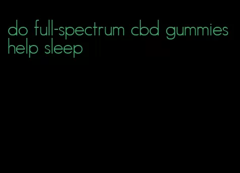 do full-spectrum cbd gummies help sleep