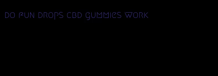 do fun drops cbd gummies work