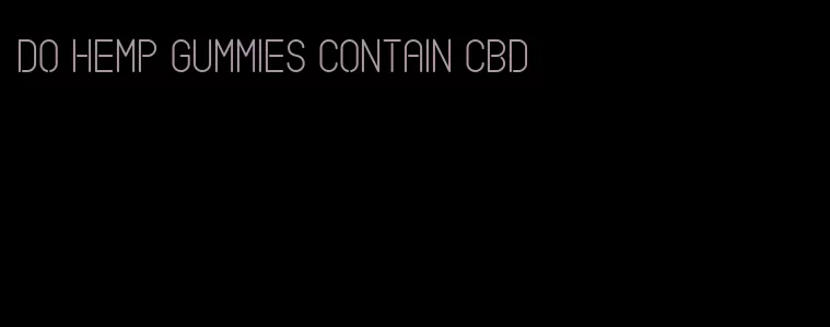 do hemp gummies contain cbd