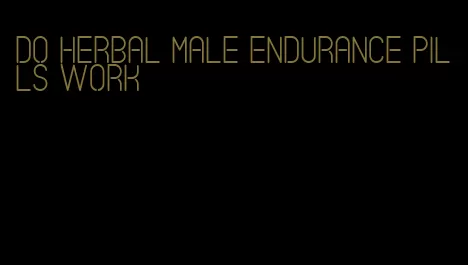 do herbal male endurance pills work