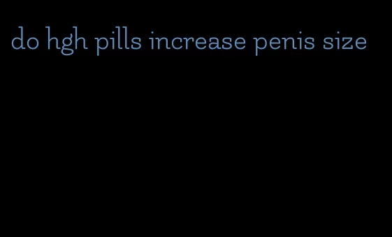 do hgh pills increase penis size