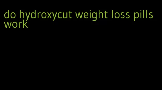 do hydroxycut weight loss pills work