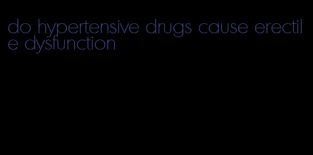 do hypertensive drugs cause erectile dysfunction