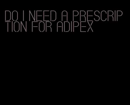 do i need a prescription for adipex