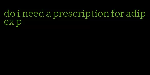 do i need a prescription for adipex p