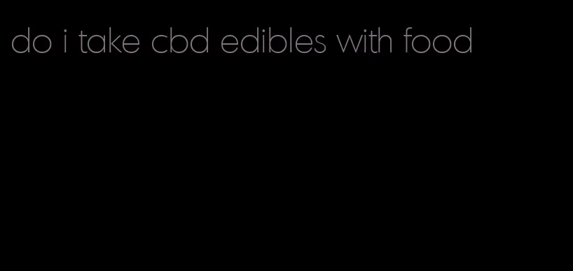 do i take cbd edibles with food