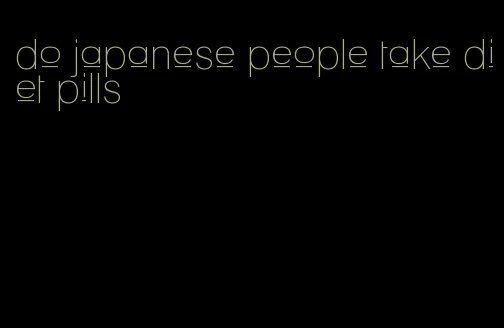 do japanese people take diet pills