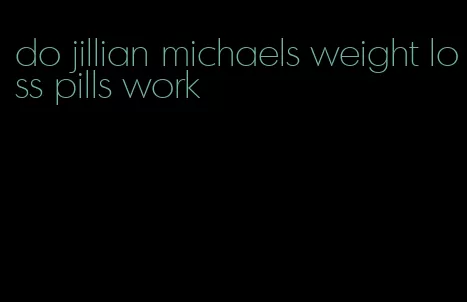 do jillian michaels weight loss pills work