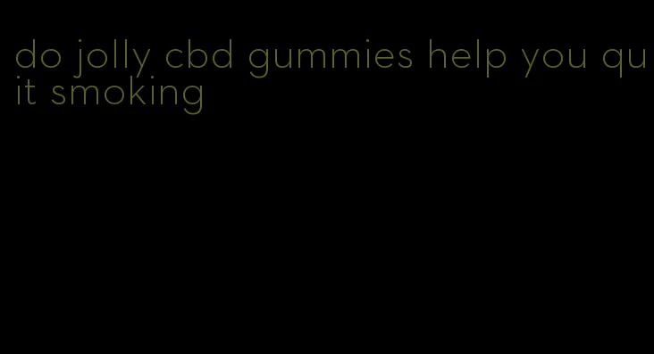 do jolly cbd gummies help you quit smoking