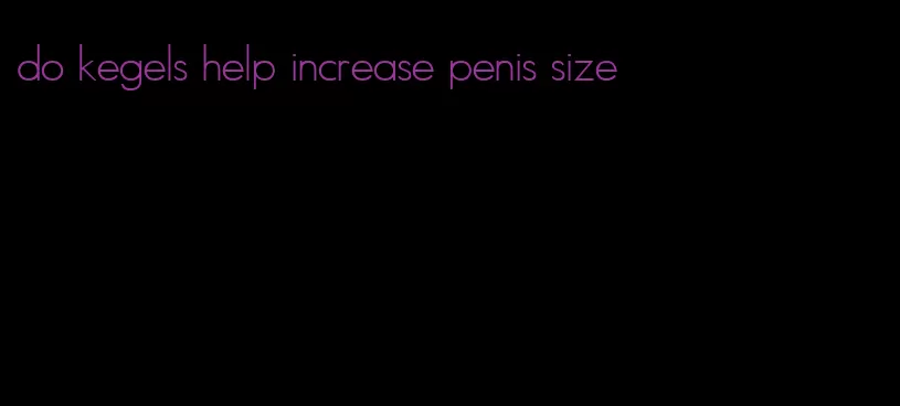 do kegels help increase penis size