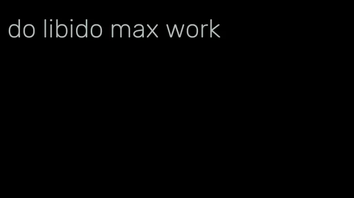 do libido max work