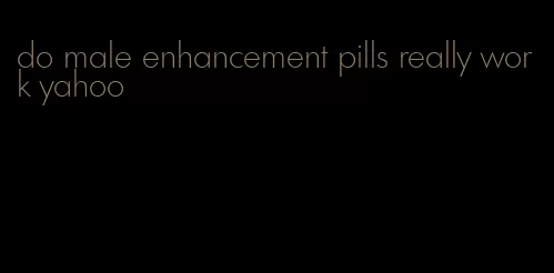 do male enhancement pills really work yahoo