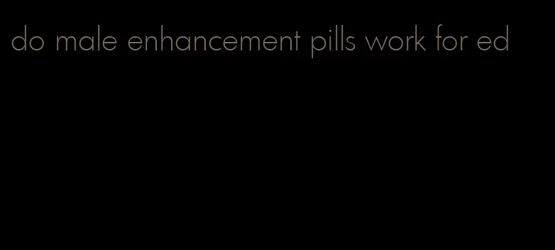 do male enhancement pills work for ed