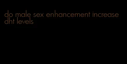 do male sex enhancement increase dht levels