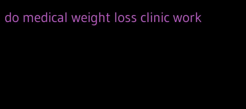 do medical weight loss clinic work