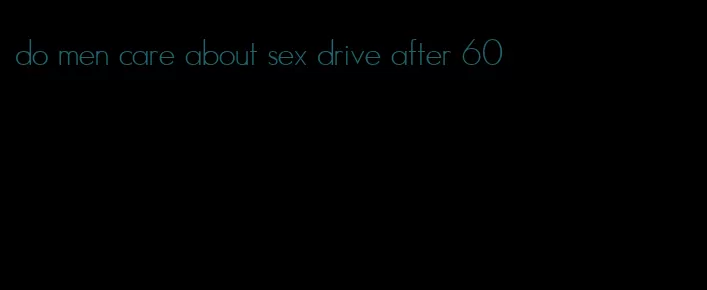 do men care about sex drive after 60