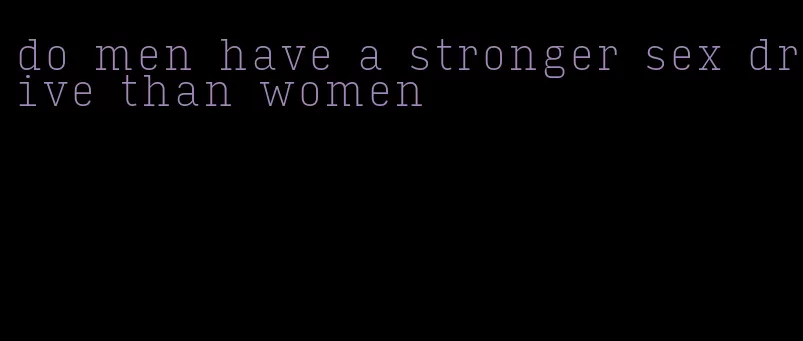 do men have a stronger sex drive than women