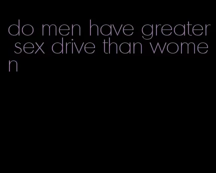 do men have greater sex drive than women