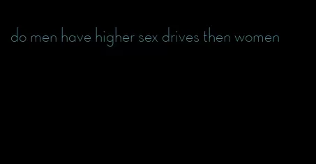 do men have higher sex drives then women