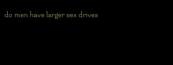 do men have larger sex drives