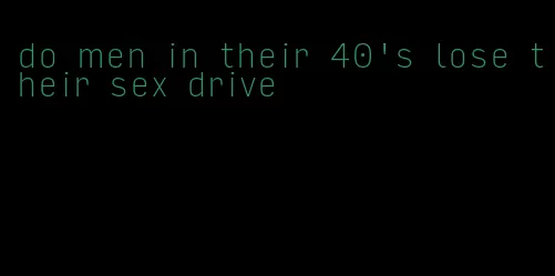 do men in their 40's lose their sex drive